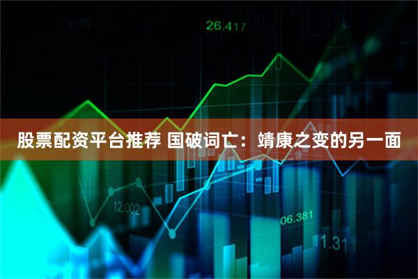 股票配资平台推荐 国破词亡：靖康之变的另一面